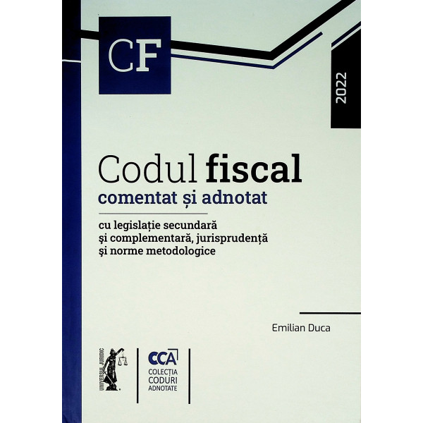 Codul fiscal, comentat si adnotat. Cu legislatie secundara si complementara, jurisprudenta si norme metodologice