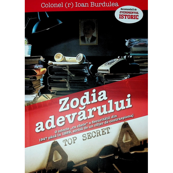 Zodia adevarului. O istorie cu cheie a Securitatii din 1947 pana in 1989, scrisa de un ofiter de contraspionaj