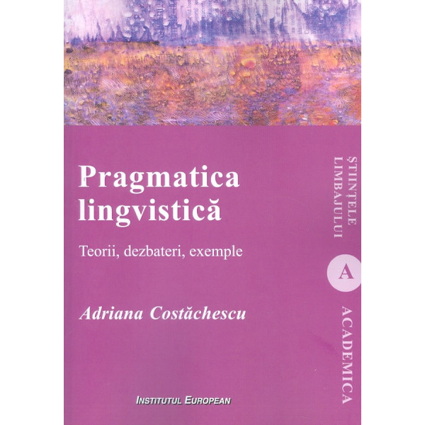 Pragmatica lingvistica. Teorii, dezbateri, exemple