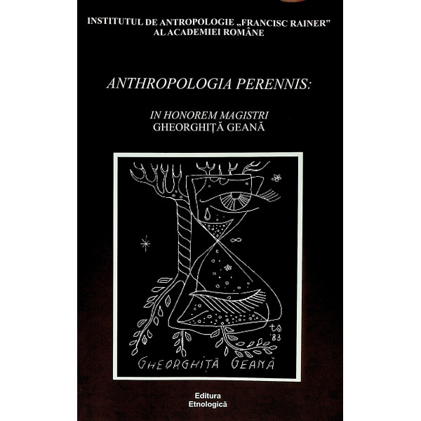Anthropologia Perennis. In Honorem Magistri Gheorghita Geana