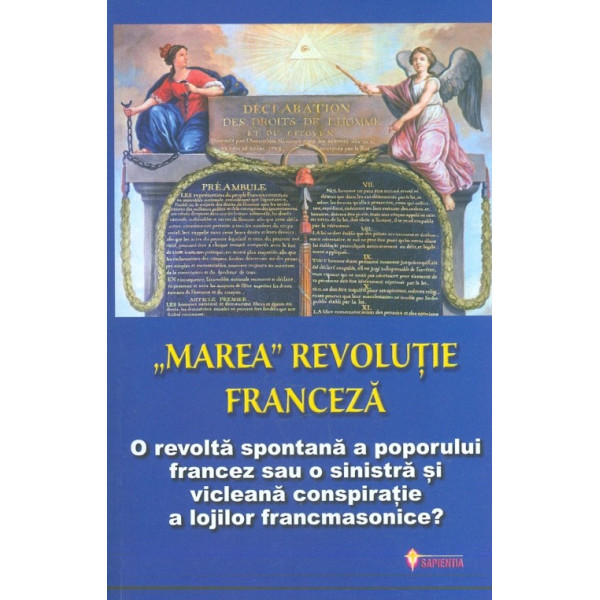 Marea revolutie franceza. O revolta spontana a poporului francez sau o sinistra si vicleana conspiratie a lojilor francmasonice?