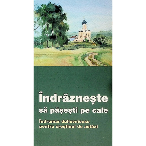 Indrazneste sa pasesti pe cale. Indrumar duhovnicesc pentru crestinul de astazi