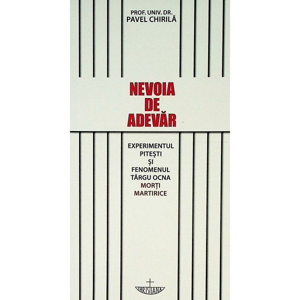 Nevoia de adevar. Experimentul Pitesti si fenomenul Targu Ocna. Morti martirice