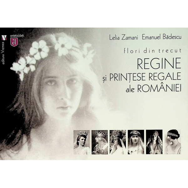 Flori din trecut. Regine si printese regale ale romaniei