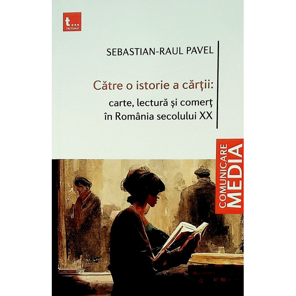 Catre o istorie a cartii: carte, lectura si comert in Romania secolului XX