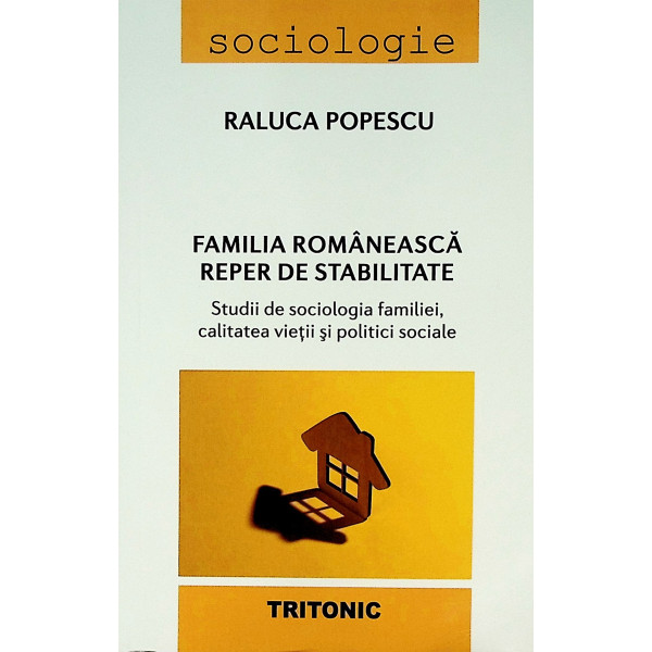 Familia romaneasca reper de stabilitate. Studii de sociologia familiei, calitatea vietii si politici sociale