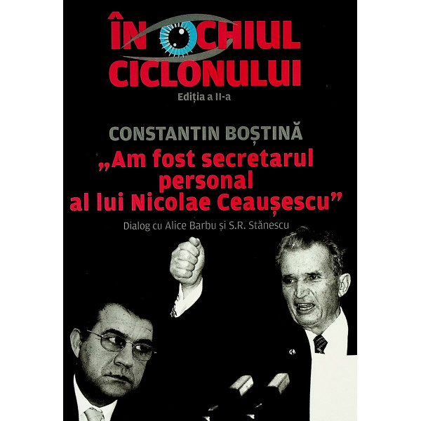 In ochiul ciclonului - Constantin Bostina, am fost secretarul personal al lui Nicolae Ceausescu