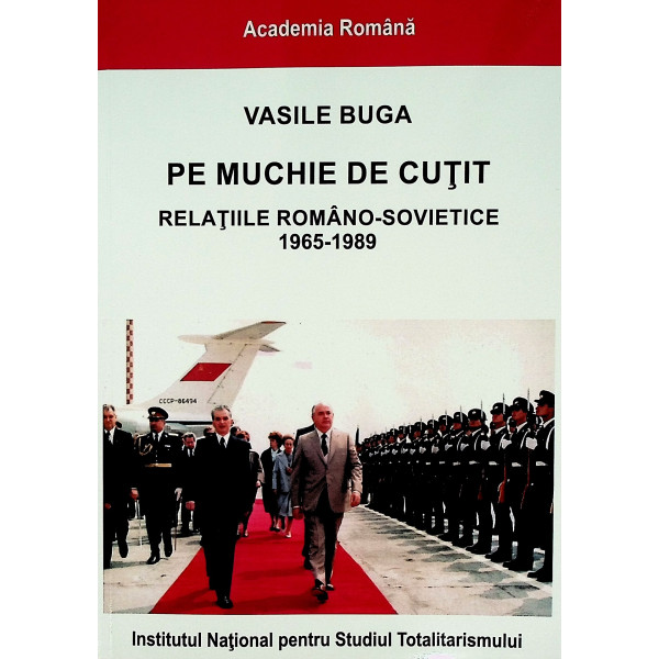 Pe muchie de cutit. Relatiile romano-sovietice, 1965-1989