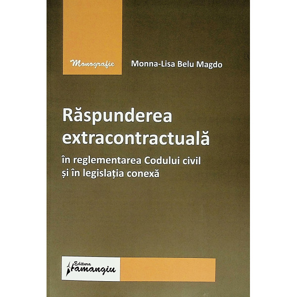 Raspunderea extracontractuala in reglementarea Codului civil si in legislatia conexa
