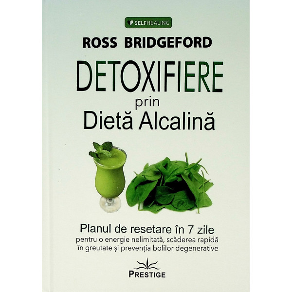 Detoxifiere prin Dieta Alcalina. Planul de resetare in 7 zile pentru o energie nelimitata, scaderea rapida in greutate si preven
