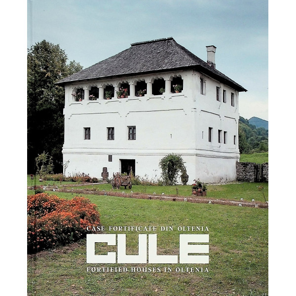 Cule - Case fortificate din Oltenia. Editie bilingva