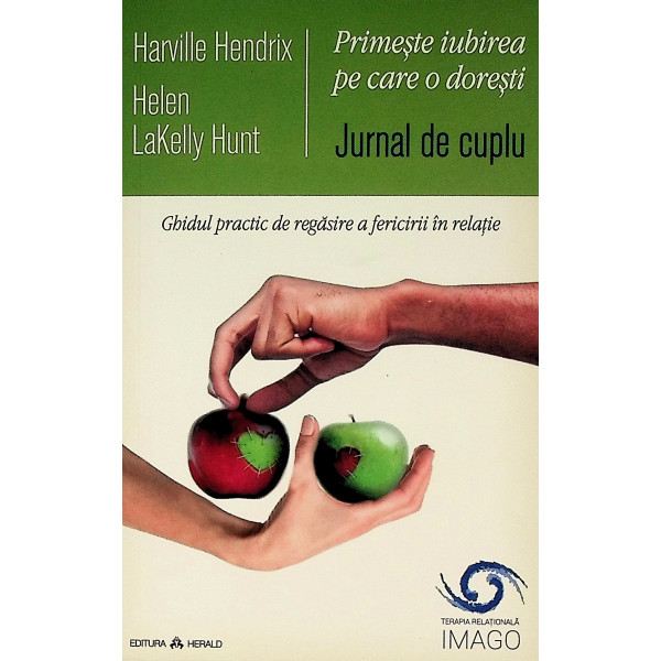 Primeste iubirea pe care o doresti. Jurnal de cuplu. Ghidul practic de regasire a fericirii in relatii