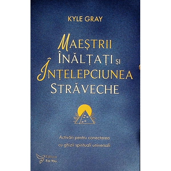 Maestrii inaltati si intelepciunea straveche. Activari pentru conectarea cu ghizii spirituali universali