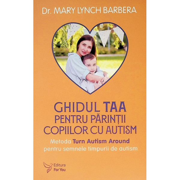 Ghidul TAA pentru parintii copiilor cu autism. Metoda Turn Autism Around pentru semnele timpurii de autism