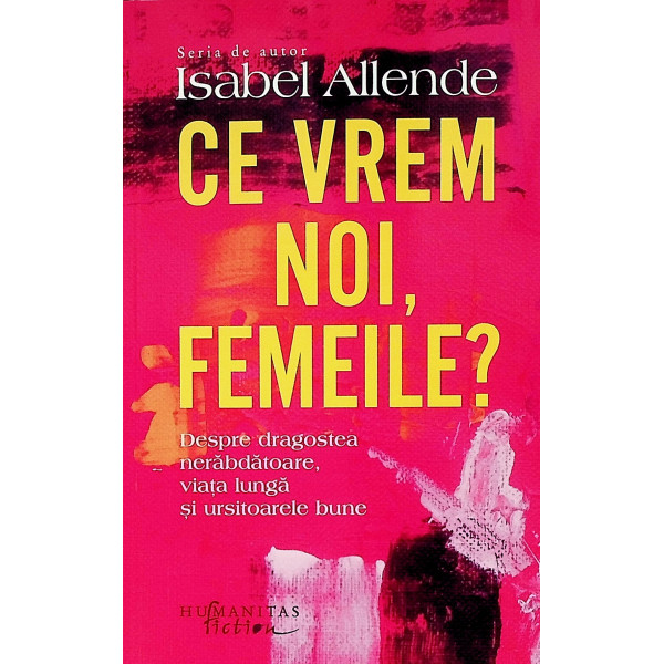 Ce vrem noi, femeile? Despre dragostea nerabdatoare, viata lunga si ursitoarele bune