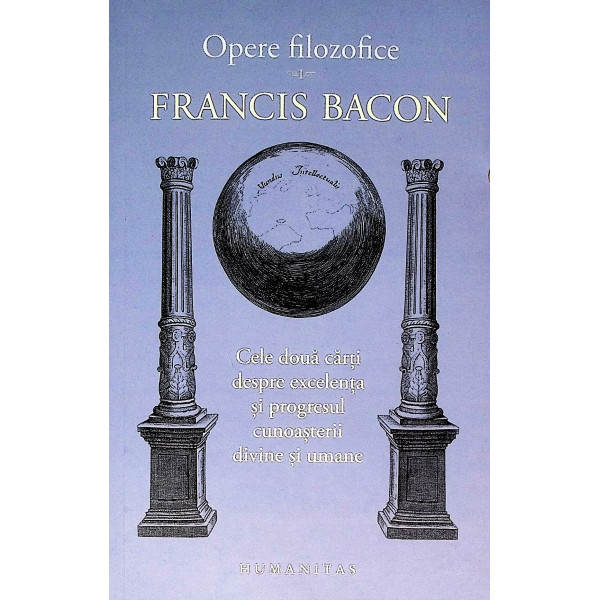 Opere filozofice, vol. I - Cele doua carti despre excelenta si progresul cunoasterii divine si umane