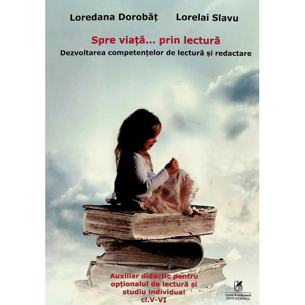 Spre viata... prin lectura. Dezvoltarea competentelor de lectura si redactare. Auxiliar didactic pentru optionalul de lectura si