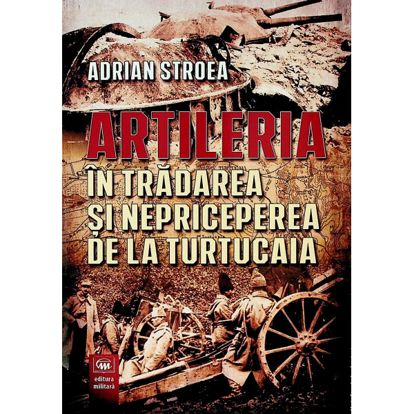 Artileria in tradarea si nepriceperea de la Turtucaia