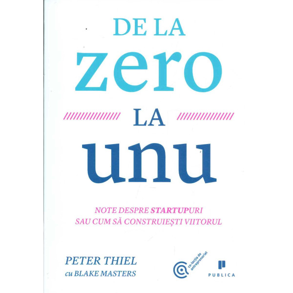 De la zero la unu. Note despre startupuri sau cum sa construiesti viitorul