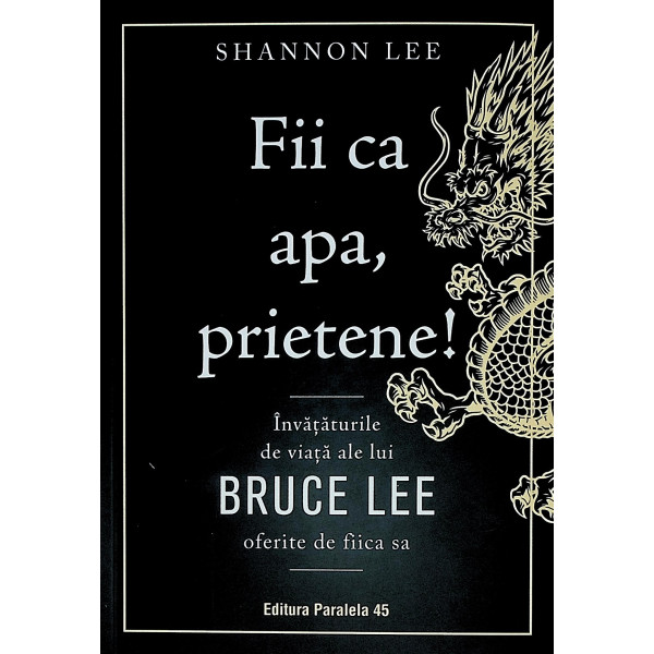 Fii ca apa, prietene! Invataturile de viata ale lui Bruce Lee oferite de fiica sa