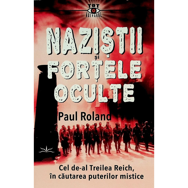 Nazistii si fortele oculte. Cel de-al Treilea Reich, in cautarea puterilor mistice