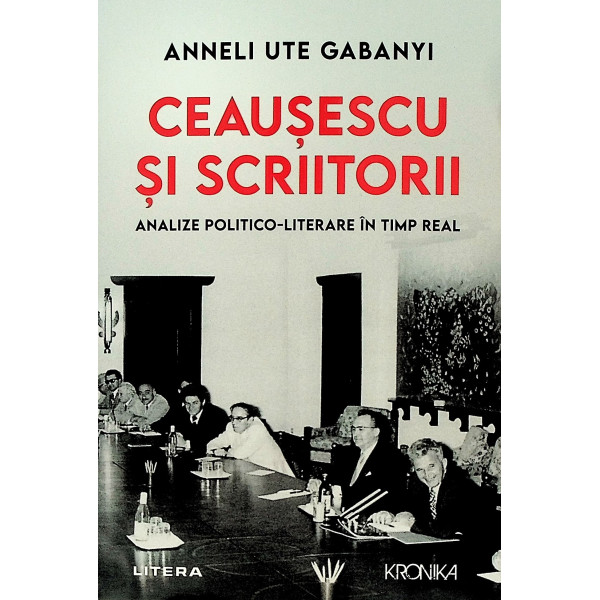 Ceausescu si scriitorii. Analize politico-literare in timp real