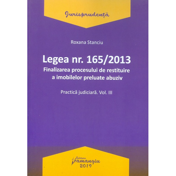 Legea nr. 165/2013, vol. III - Finalizarea procesului de restituire a imobilelor preluate abuziv. Practica judiciara