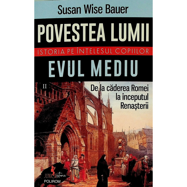 Povestea lumii. Istoria pe intelesul copiilor, vol. II - Evul mediu. De la caderea Romei la inceputul Renasterii
