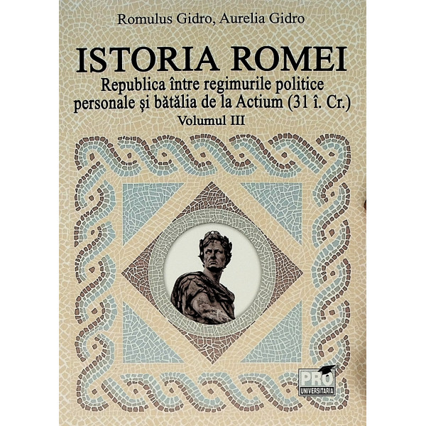 Istoria Romei, vol. III - Republica intre regimurile politice personale si batalia de la Actium (31 i.Cr.)