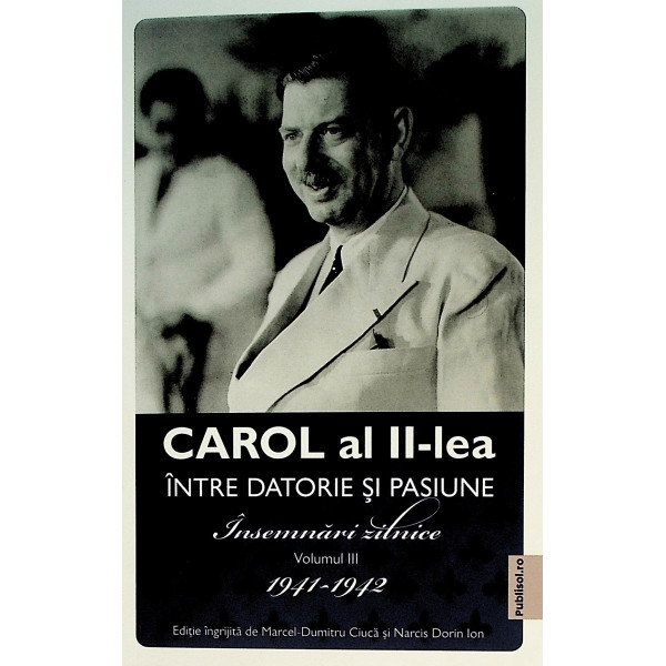 Insemnari zilnice, vol. III - Carol al II-lea. Intre datorie si pasiune, 1941-1942