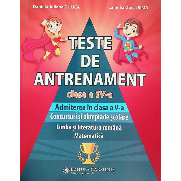 Teste de antrenament, clasa a IV-a - Admiterea in clasa a V-a. Concursuri si olimpiade scolare. Limba si literatura romana. Mate