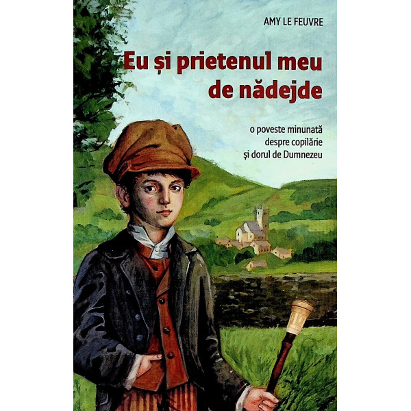 Eu si prietenul meu de nadejde. O poveste minunata despre copilarie si dorul de Dumnezeu