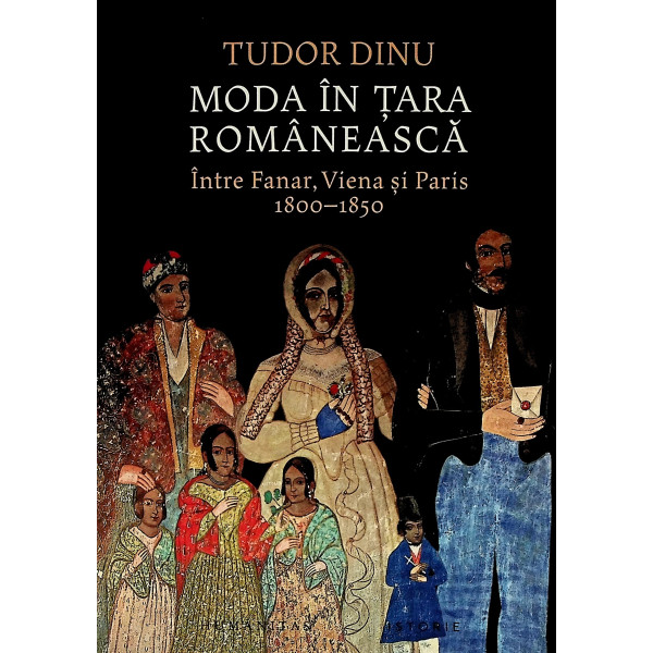 Moda in Tara Romaneasca. Intre Fanar, Viena si Paris 1800-1850