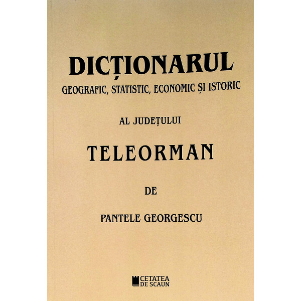 Dictionarul geografic, statistic, economic si istoric al judetului Teleorman