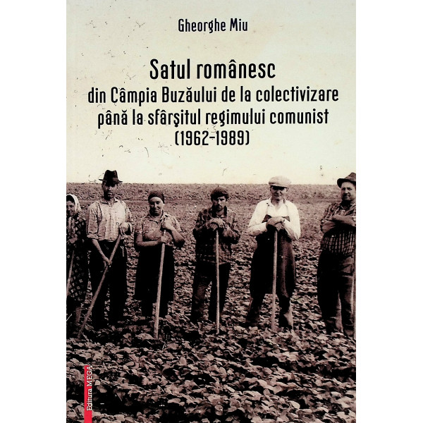 Satul romanesc din Campia Buzaului de la colectivizare pana la sfarsitul regimului comunist (1962-1989)