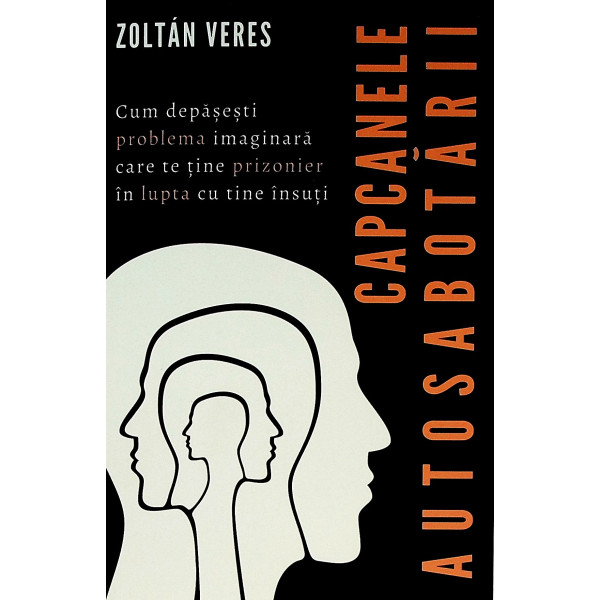 Capcanele autosabotarii. Cum depasesti prooblema imaginara care te tine prizonier in lupta cu tine insuti