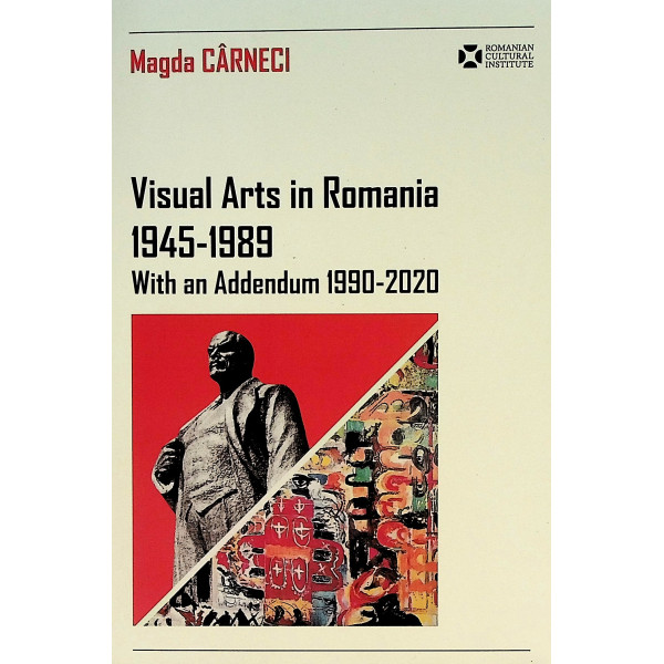 Visual Arts in Romania 1945-1989. With an Addendum 1990-2020