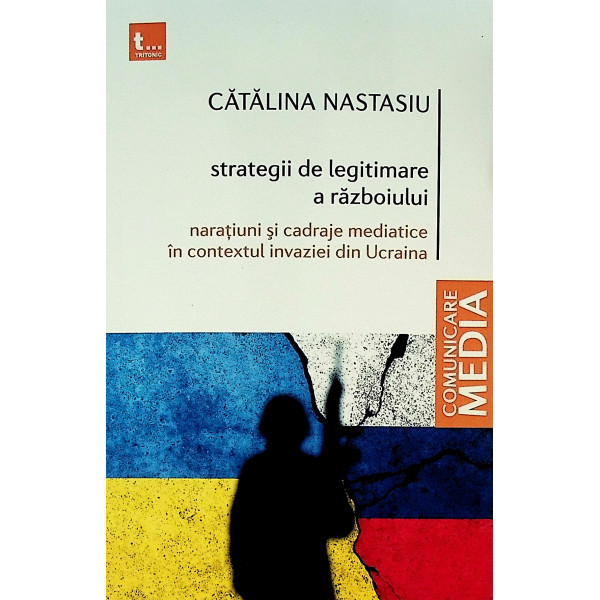 Strategii de legitimare a razboiului. Naratiuni si cadraje mediatice in contextul invaziei din Ucraina