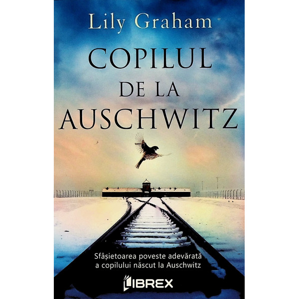 Copilul de la Auschwitz. Sfasietoarea poveste adevarata a copilului nascut la Auschwitz