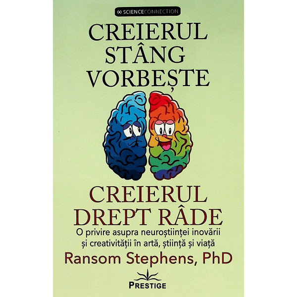 Creierul stang vorbeste - Creierul drept rade. O privire asupra neurostiintei inovarii si creativitatii in arta, stiinta si viat