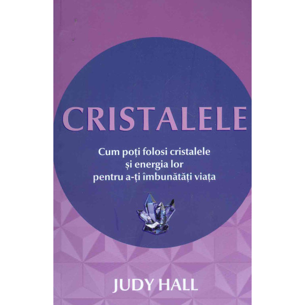 Cristalele. Cum poti folosi cristalele si energia lor pentru a-ti imbunatatii viata