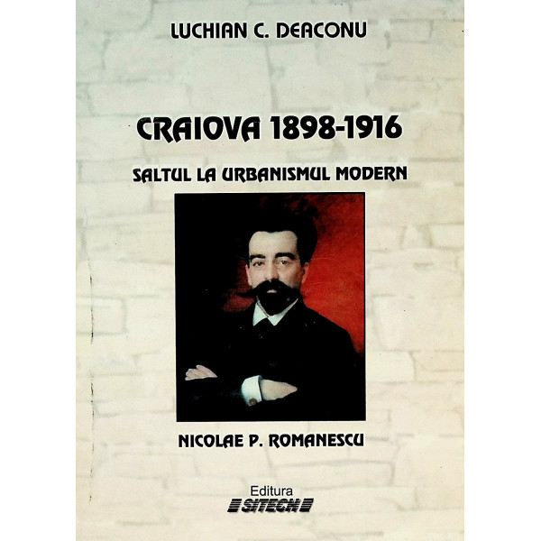 Craiova 1898 - 1916. Saltul la urbanismul modern. Nicolae P. Romanescu
