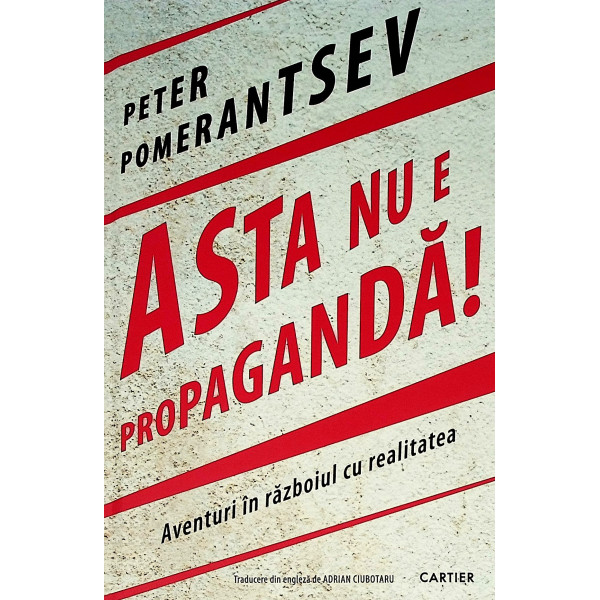 Asta nu e propaganda! Aventuri in razboiul cu realitatea