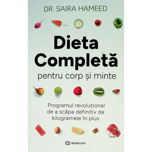 Dieta completa pentru corp si minte. Programul revolutionar de a scapa definitiv de kilogramele in plus