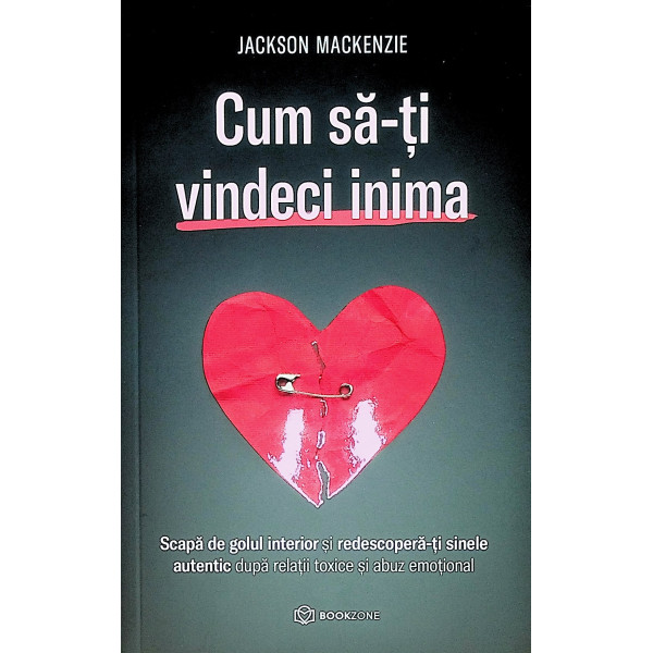 Cum sa-ti vindeci inima. Scapa de golul interior si redescopera-ti sinele autentic dupa relatii toxice si abuz emotional