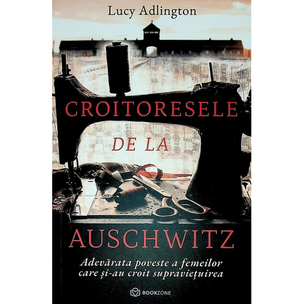 Croitoresele de la Auschwitz. Adevarata poveste a femeilor care si-au croit supravietuirea