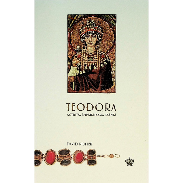 Teodora. Actrita, imparateasa, Sfanta