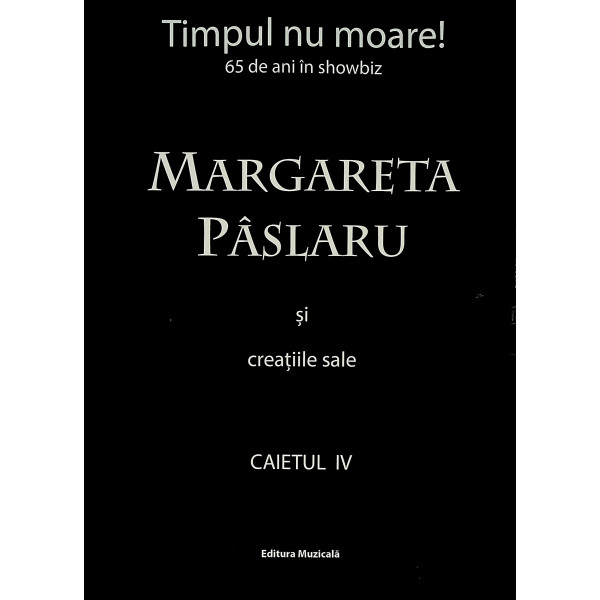 Timpul nu moare! - Margareta Paslaru si creatiile sale, caietul IV. 65 de ani in showbiz