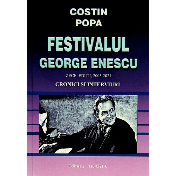 Festivalul George Enescu. Cronici si interviuri, zece editii, 2003-2021