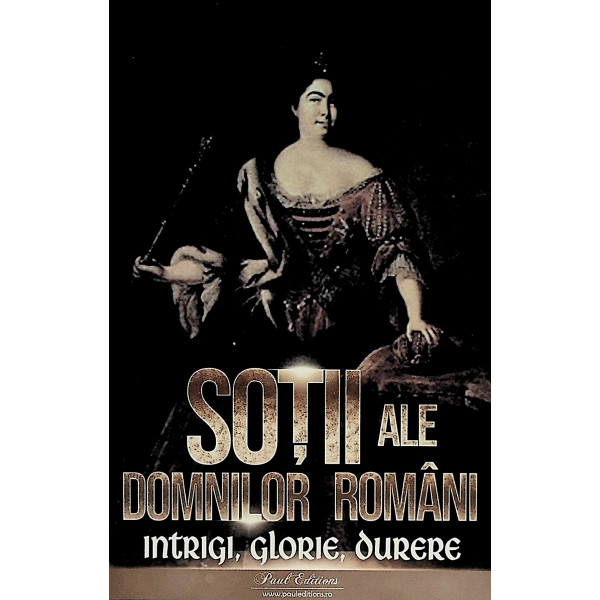 Sotii ale domnilor romani. Intrigi, glorie, durere